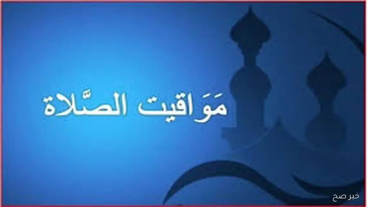 جدول مواقيت الصلاه اليوم بالتوقيت الصيفي السبت 27 سبتمبر 2025 مع مراعاة فروق التوقيت بين المحافظات