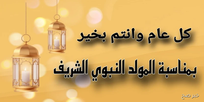 أجمل عبارات ورسائل تهنئه المولد النبوى الشريف لعام 2025/1447 وموعد الإجازة في مصر