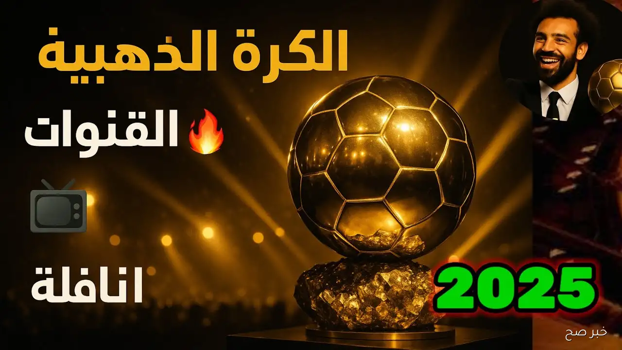 متي يُحسم الصراع؟.. موعد حفل الكرة الذهبية 2025 والقنوات الناقلة وأسماء المرشحين