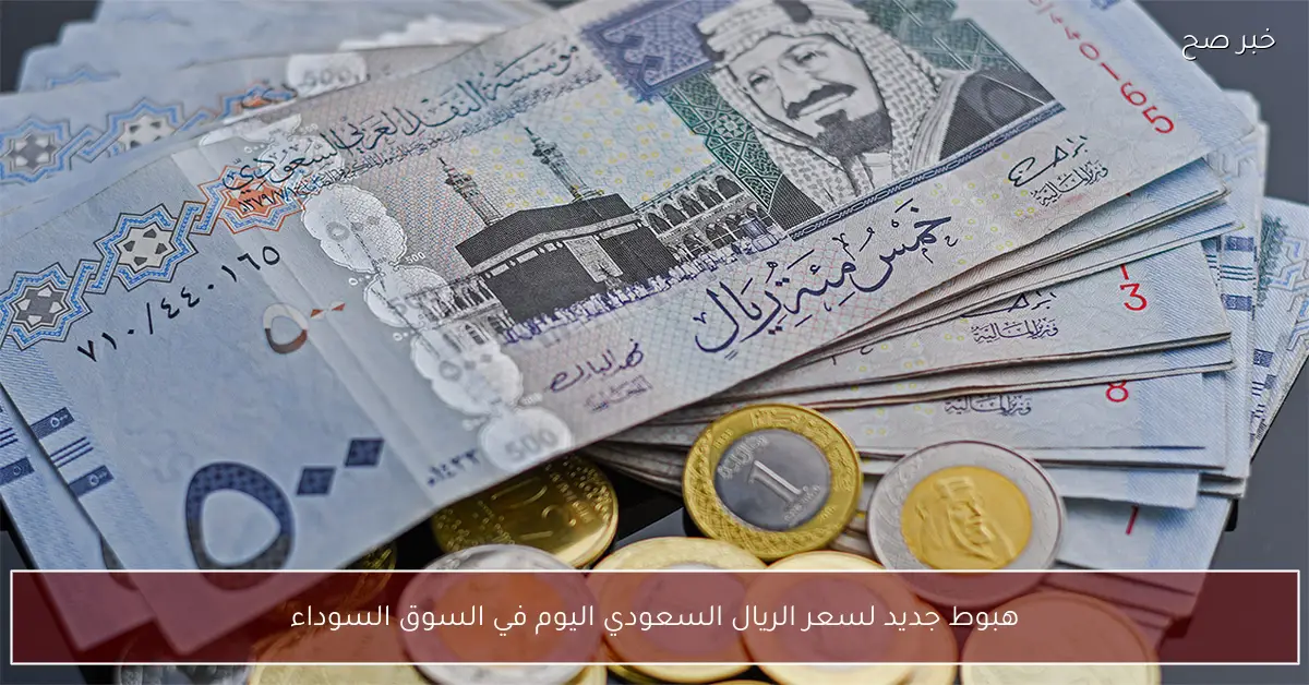 هبوط جديد لسعر الريال السعودي اليوم في السوق السوداء مقابل الجنية المصري