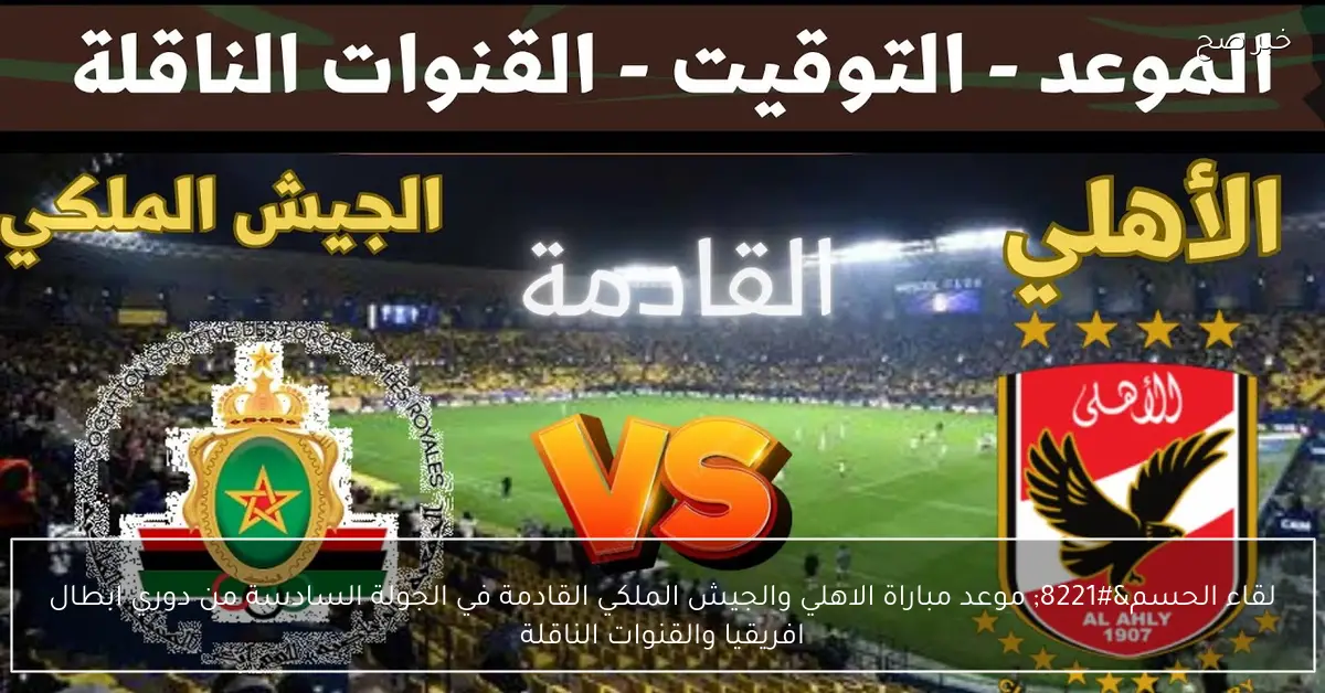 “لقاء الحسم” موعد مباراة الاهلي والجيش الملكي القادمة في الجولة السادسة من دوري ابطال افريقيا والقنوات الناقلة