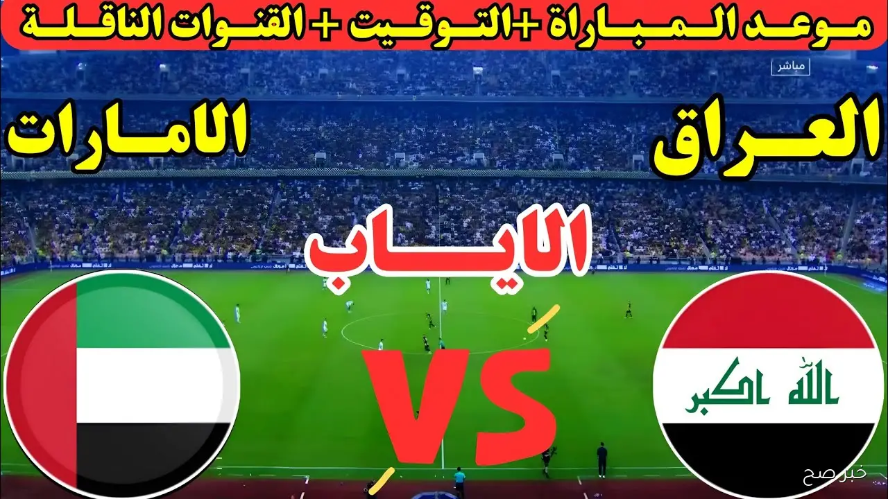 “حلم المونديال” موعد مباراة العراق والإمارات في إياب المحلق المؤهل لكأس العالم 2026 والقنوات الناقلة