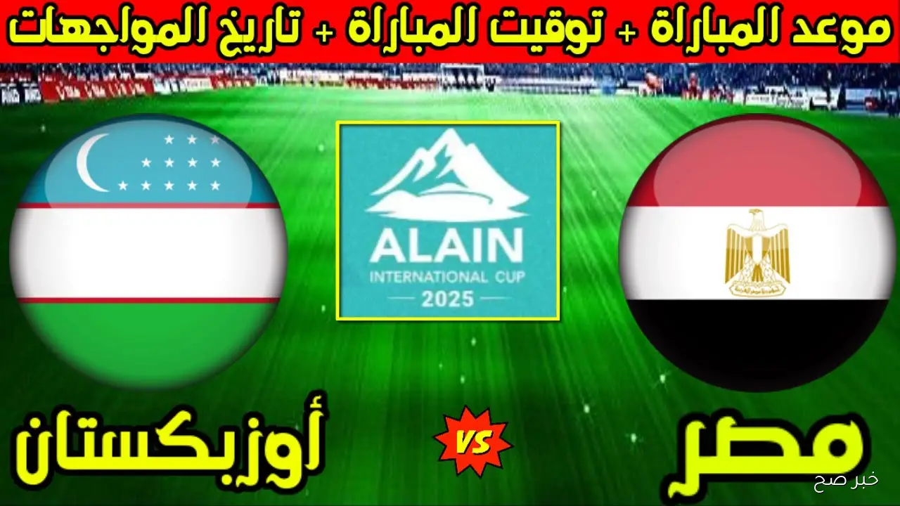 موعد مباراة مصر وأوزبكستان الودية اليوم في كاس العين الدوليه 2025 والقنوات الناقلة والمعلقين