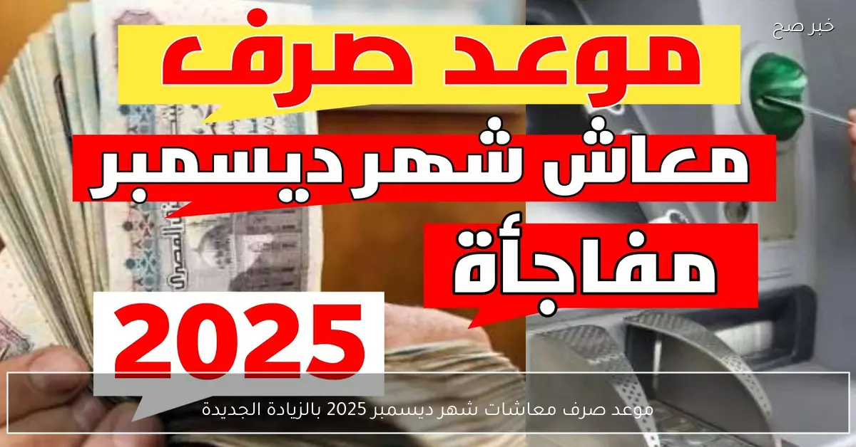 عاجل.. موعد صرف معاشات شهر ديسمبر 2025 بالزيادة الجديدة لكافة المستحقين وأماكن الصرف