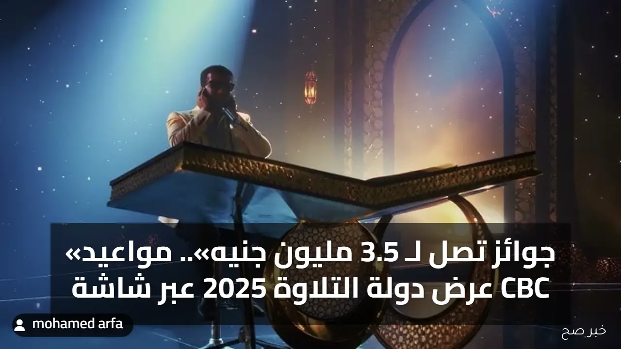 «جوائز تصل لـ 3.5 مليون جنيه».. مواعيد عرض دولة التلاوة 2025 عبر شاشة CBC