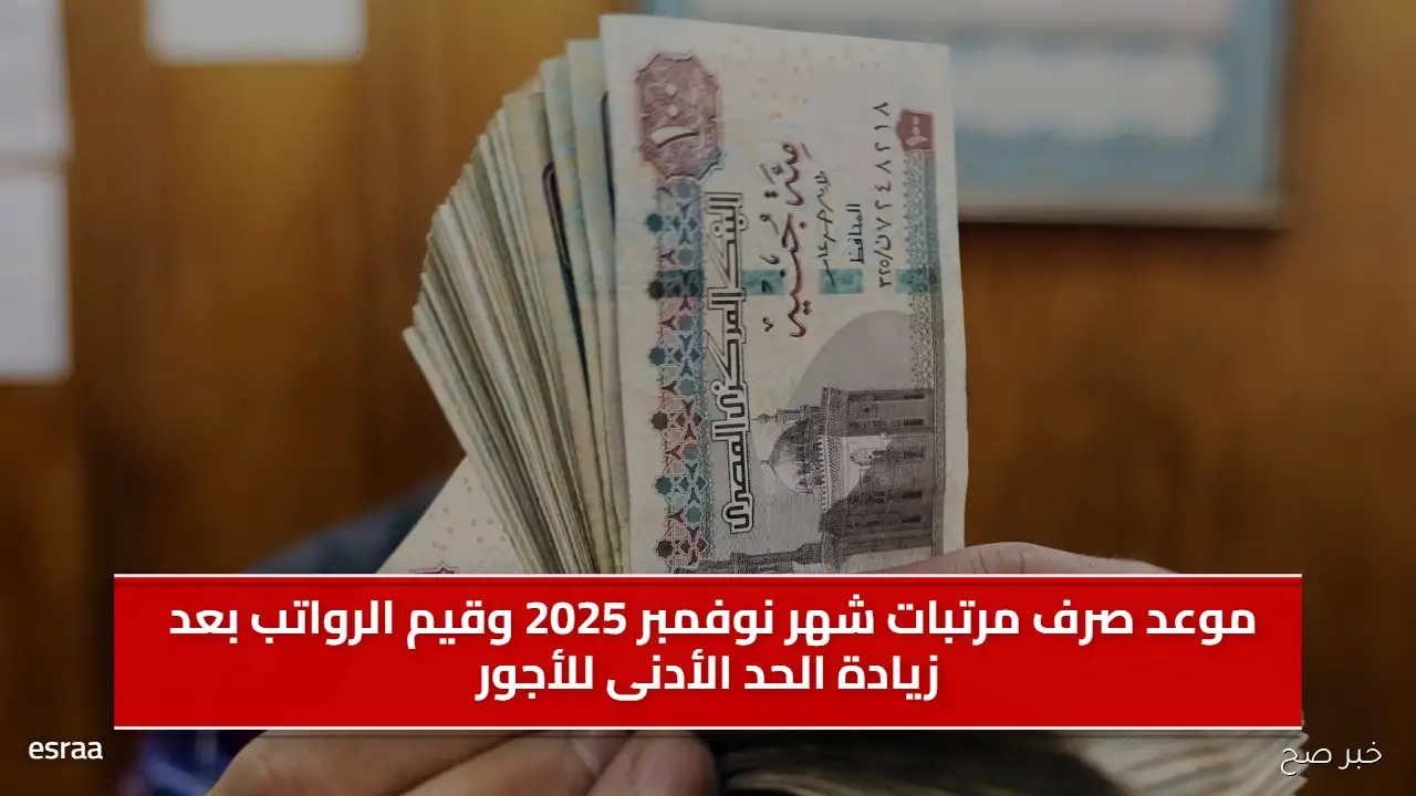 موعد صرف مرتبات شهر نوفمبر 2025 وقيم الرواتب بعد زيادة الحد الأدنى للأجور