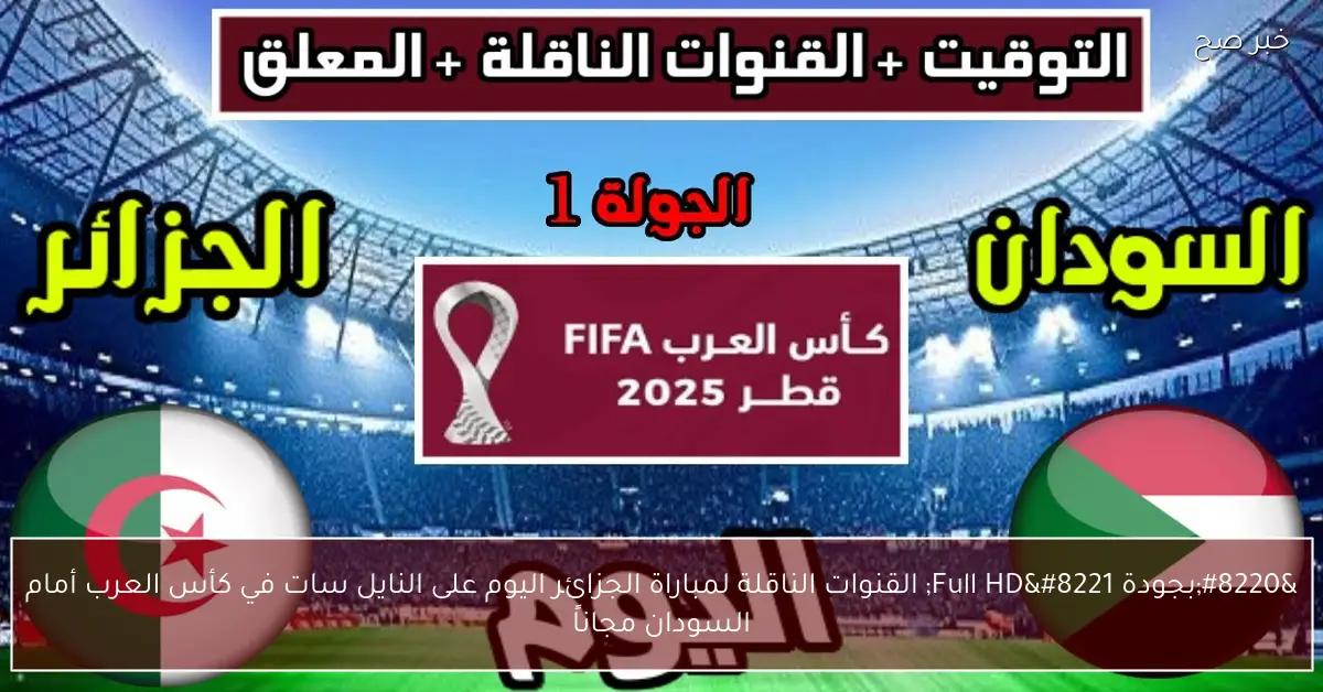 “بجودة Full HD” القنوات الناقلة لمباراة الجزائر اليوم على النايل سات في كأس العرب أمام السودان مجاناً