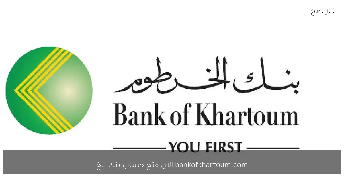 bankofkhartoum.com الان فتح حساب بنك الخرطوم 2025 من موقع البنك الرسمي برقمك الوطني