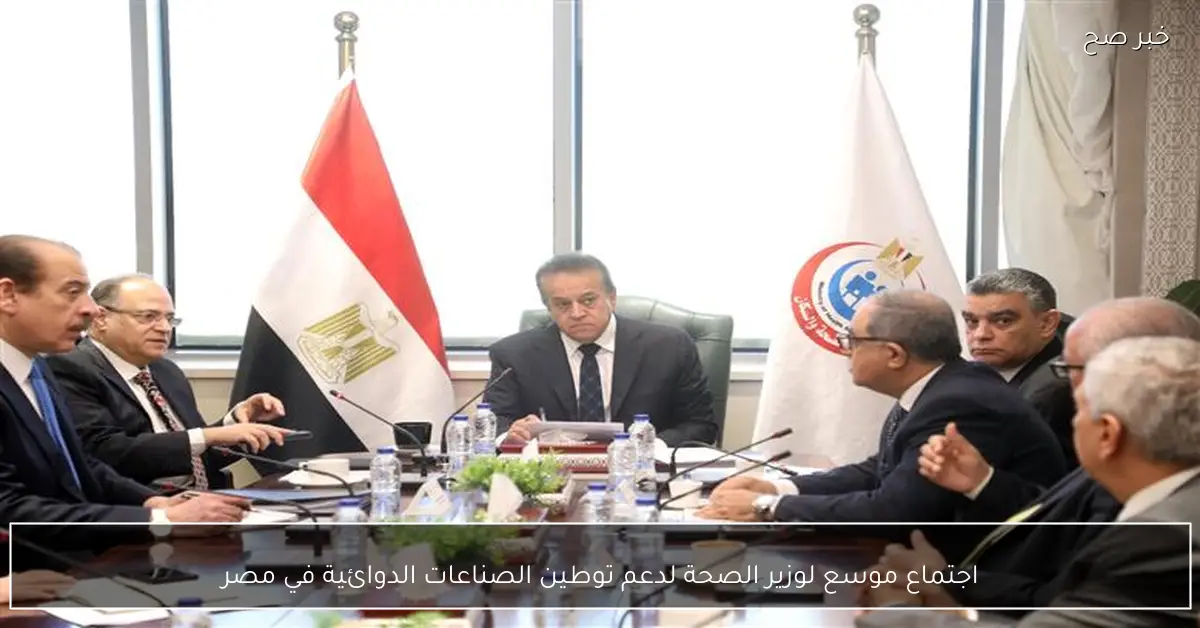اجتماع موسع لوزير الصحة لدعم توطين الصناعات الدوائية في مصر