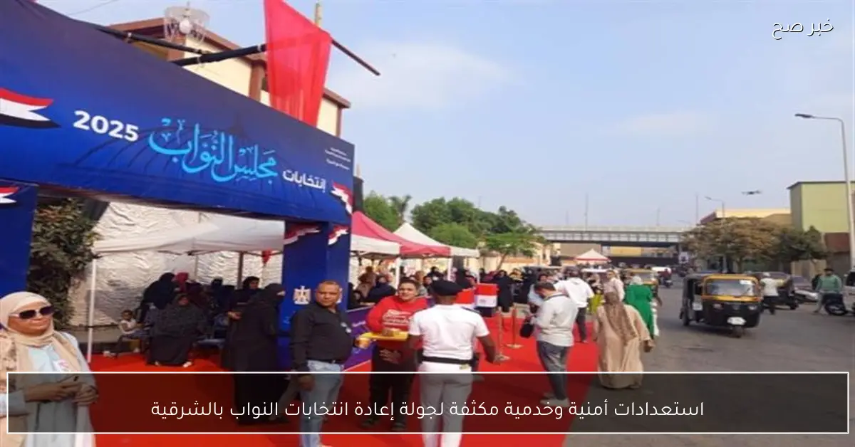 استعدادات أمنية وخدمية مكثفة لجولة إعادة انتخابات النواب بالشرقية