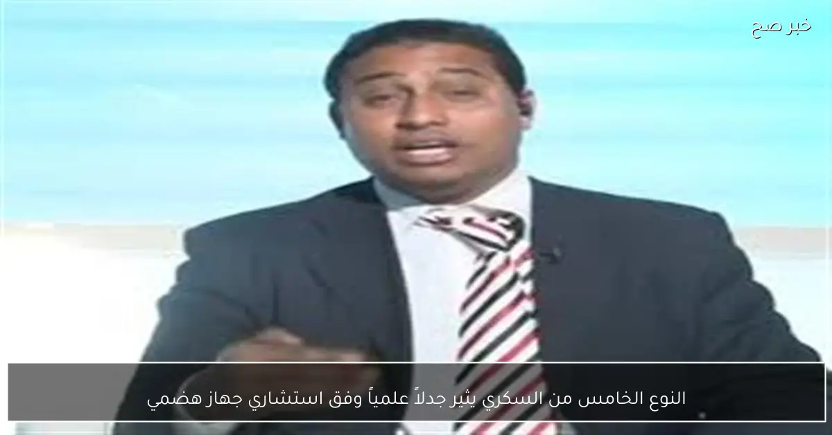 النوع الخامس من السكري يثير جدلاً علمياً وفق استشاري جهاز هضمي