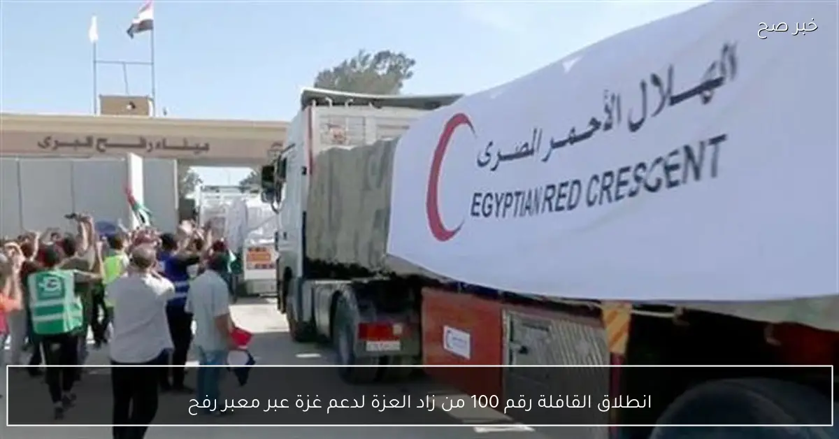 انطلاق القافلة رقم 100 من زاد العزة لدعم غزة عبر معبر رفح