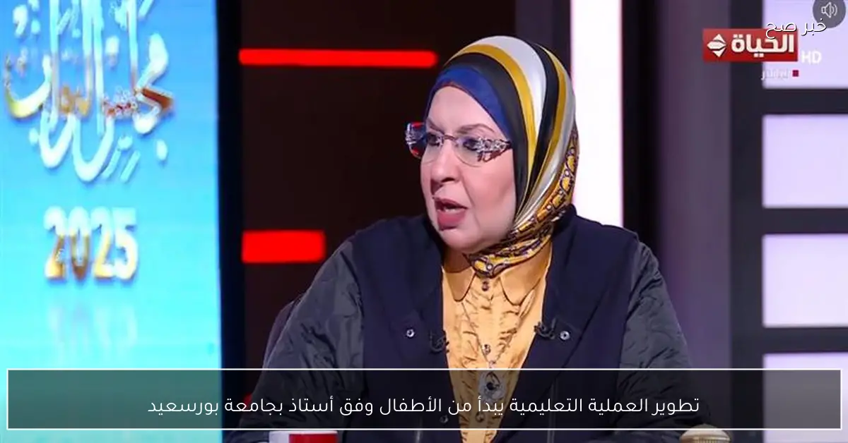 تطوير العملية التعليمية يبدأ من الأطفال وفق أستاذ بجامعة بورسعيد