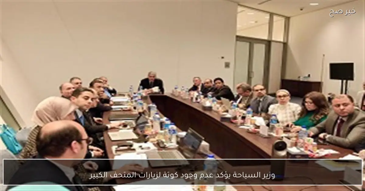 وزير السياحة يؤكد عدم وجود كوتة لزيارات المتحف الكبير