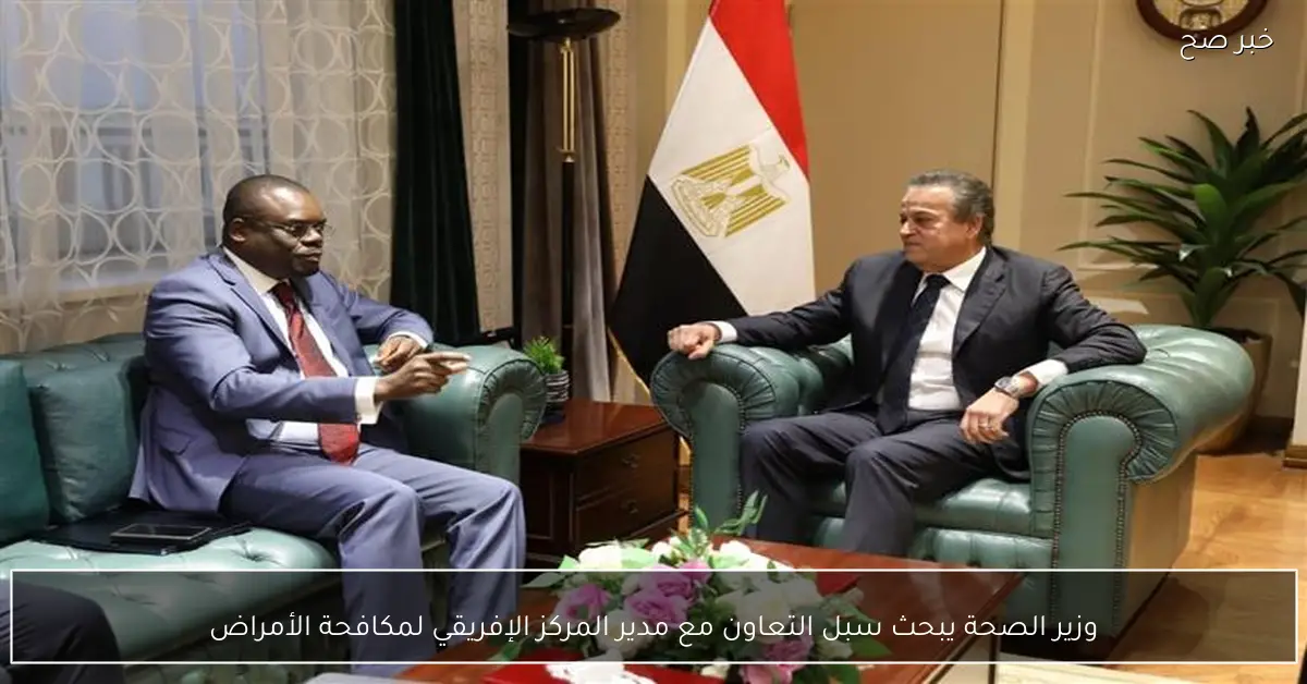 وزير الصحة يبحث سبل التعاون مع مدير المركز الإفريقي لمكافحة الأمراض