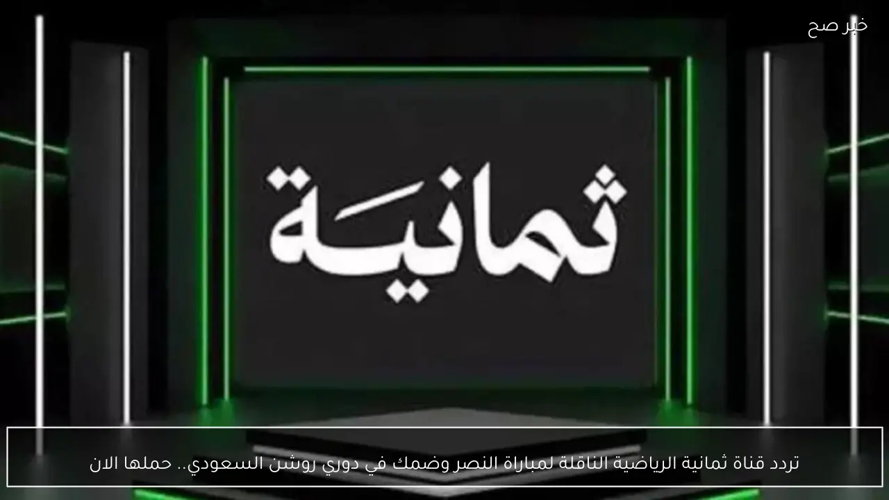 تردد قناة ثمانية الرياضية الناقلة لمباراة النصر وضمك في دوري روشن السعودي.. حملها الان