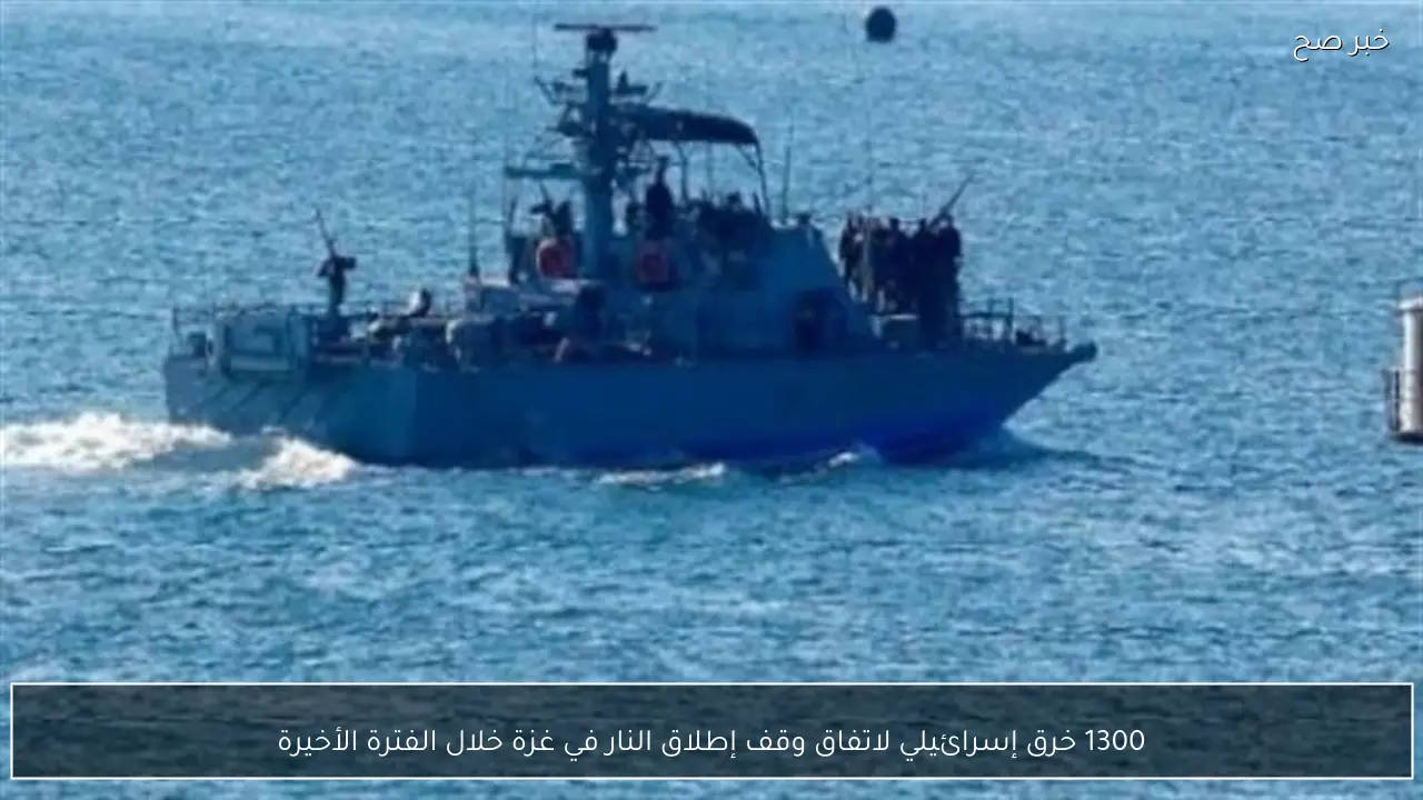 1300 خرق إسرائيلي لاتفاق وقف إطلاق النار في غزة خلال الفترة الأخيرة