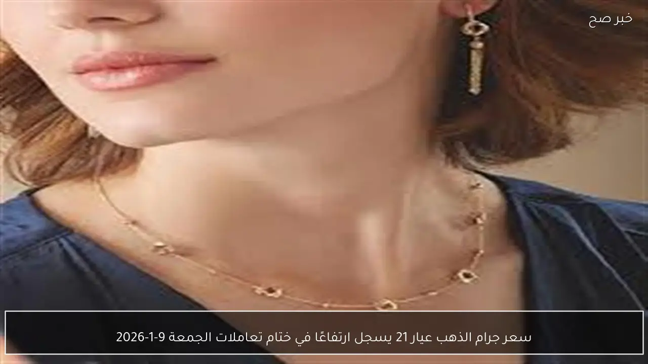 سعر جرام الذهب عيار 21 يسجل ارتفاعًا في ختام تعاملات الجمعة 9-1-2026