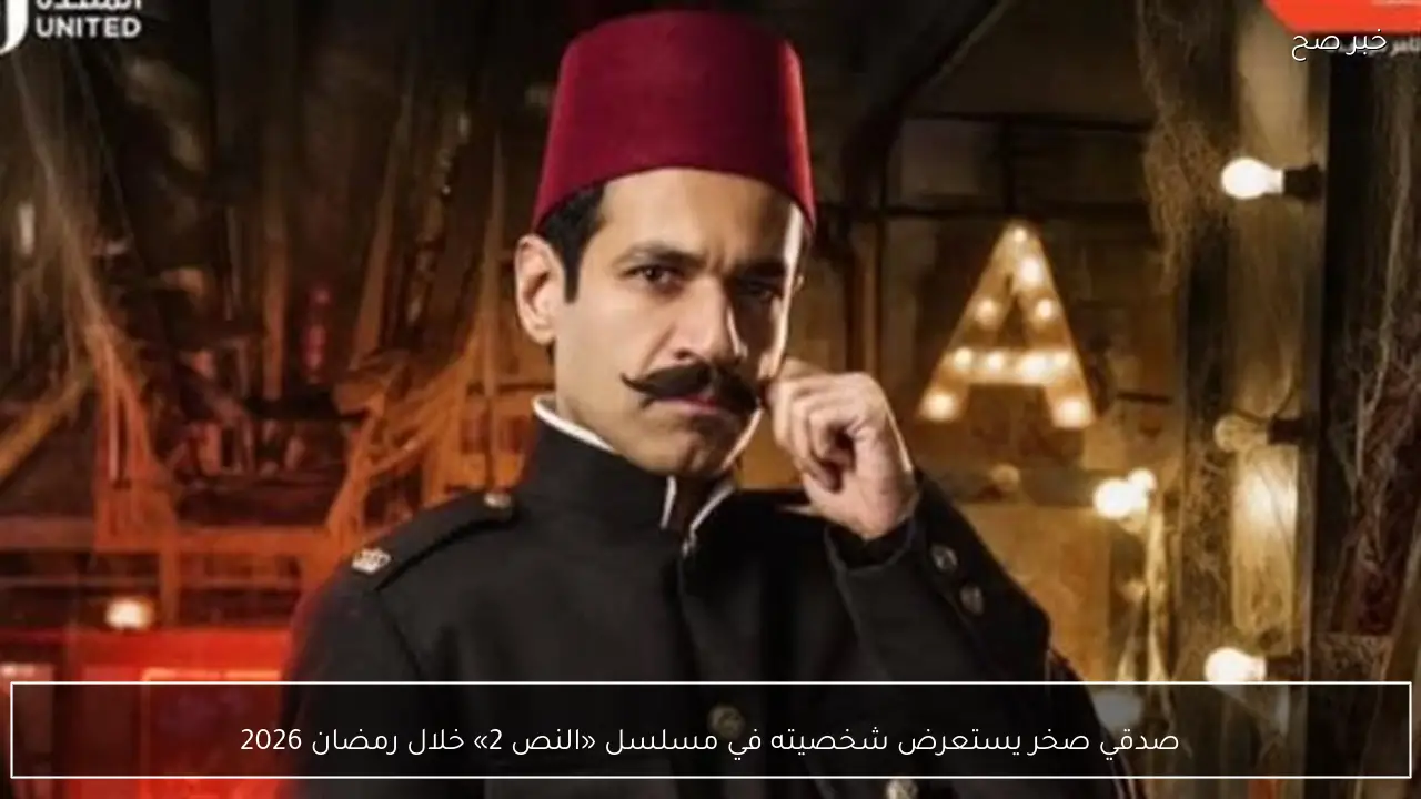 صدقي صخر يستعرض شخصيته في مسلسل «النص 2» خلال رمضان 2026