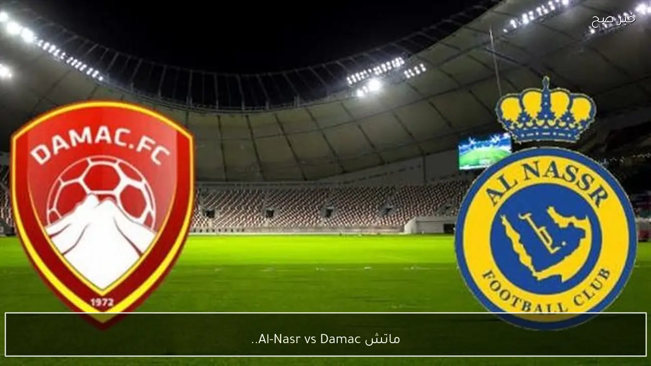 ماتش Al-Nasr vs Damac.. الان بداية مباراة النصر ضد ضمك في الدوري السعودي بجودة عالية.. لحظه بلحظه