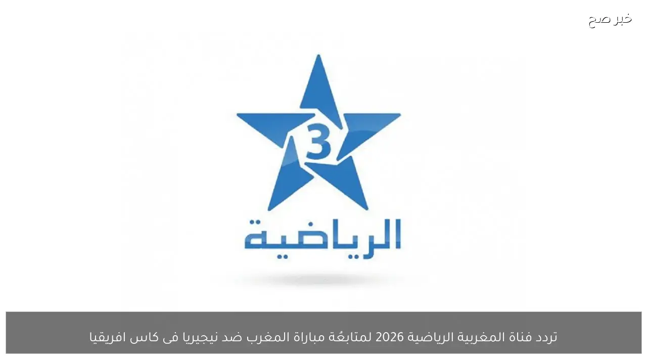 تردد فناة المغربية الرياضية 2026 لمتابعُة مباراة المغرب ضد نيجيريا فى نصف نهائي كاس افريقيا