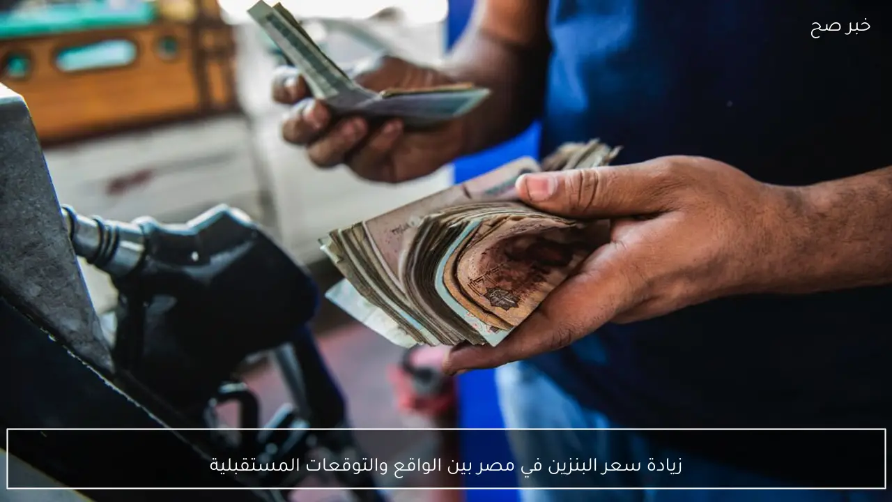 زيادة سعر البنزين في مصر بين الواقع والتوقعات المستقبلية.. كيف ستؤثر على جيبك؟