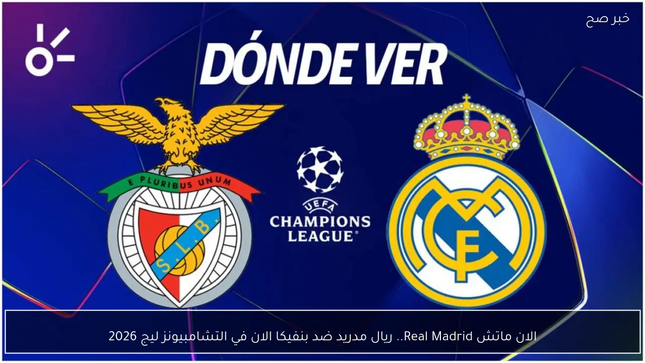 الان ماتش Real Madrid.. ريال مدريد ضد بنفيكا الان في التشامبيونز ليج 2026