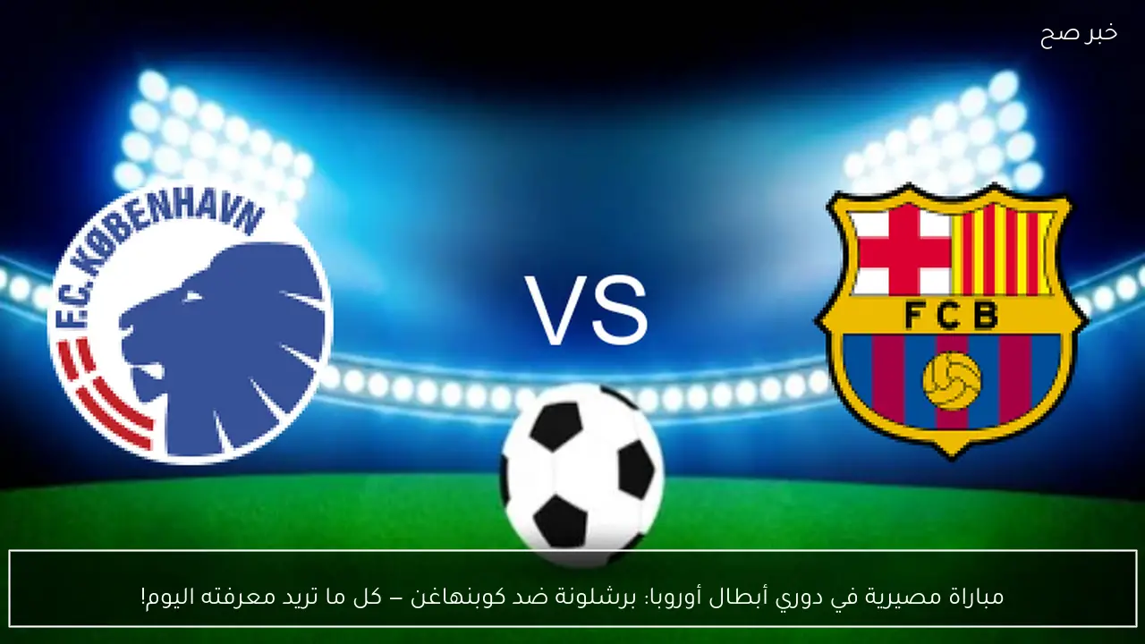 مباراة مصيرية في دوري أبطال أوروبا: برشلونة ضد كوبنهاغن — كل ما تريد معرفته اليوم!