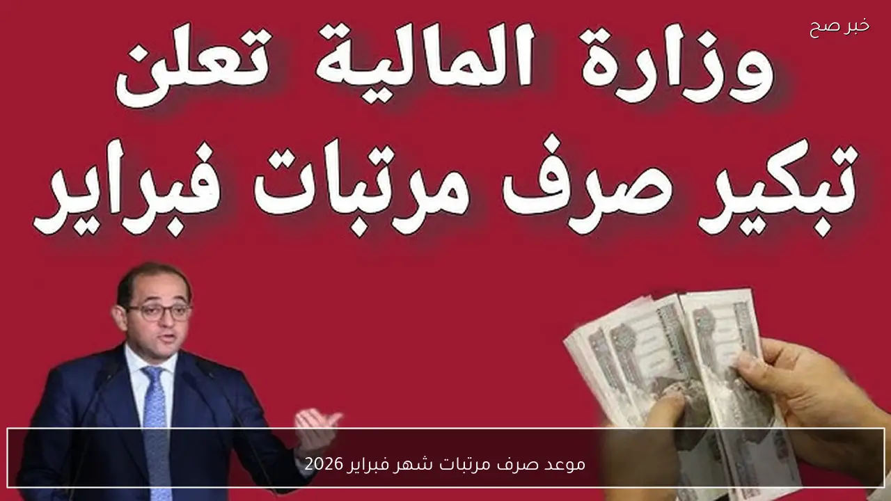 المالية تُعلن تبكير موعد صرف مرتبات شهر فبراير 2026 لكافة العاملين بالقطاع الحكومي
