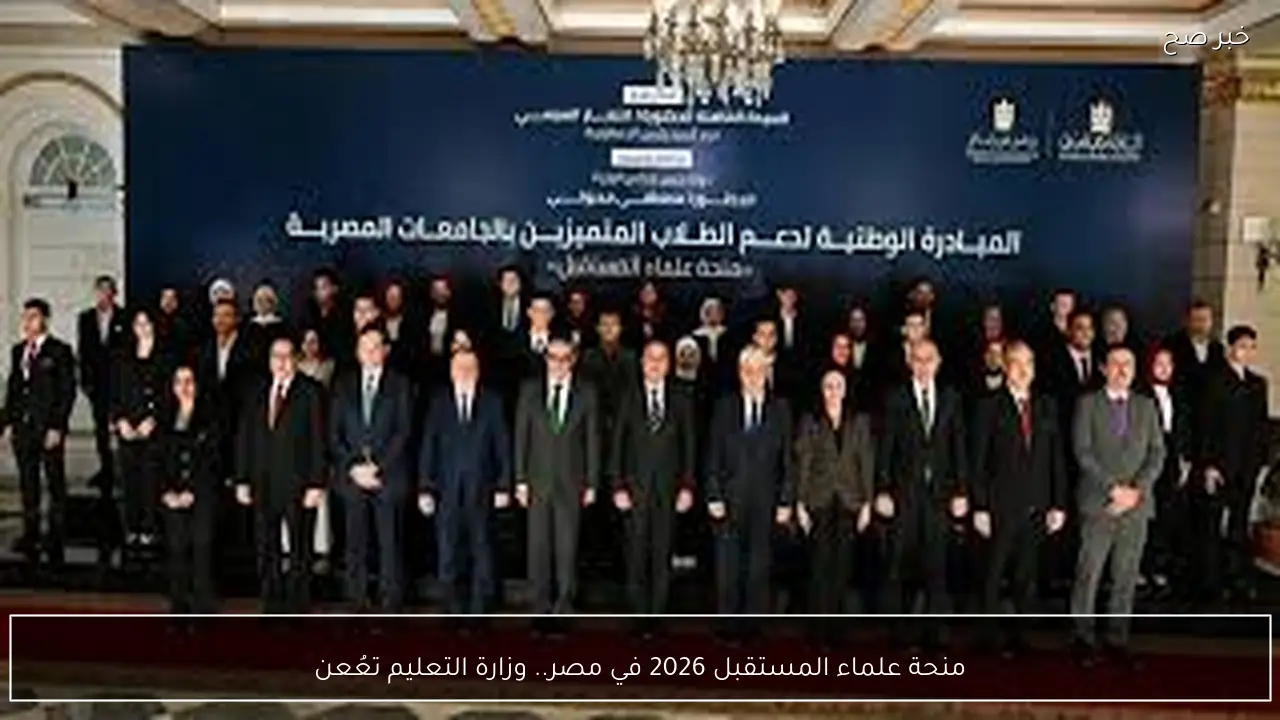 منحة علماء المستقبل 2026 في مصر.. وزارة التعليم تعُلن التفاصيل كاملة
