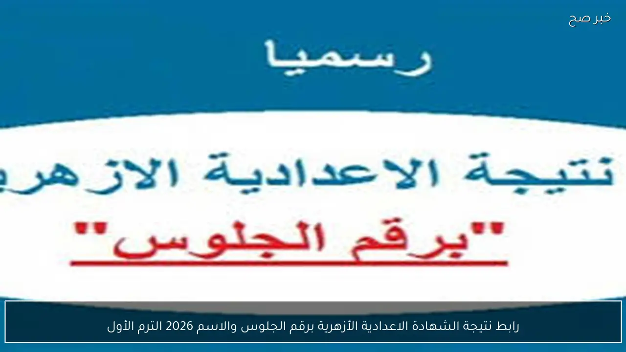 رابط نتيجة الشهادة الاعدادية الأزهرية برقم الجلوس والاسم 2026 الترم الأول عبر بوابة الأزهر الإلكترونية