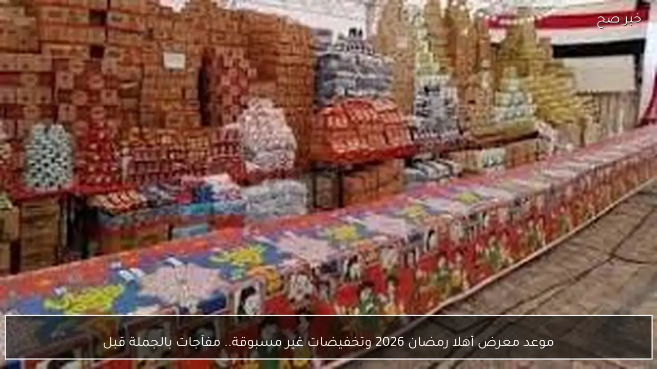 موعد معرض أهلا رمضان 2026 وتخفيضات غير مسبوقة.. مفآجات بالجملة قبل رمضان