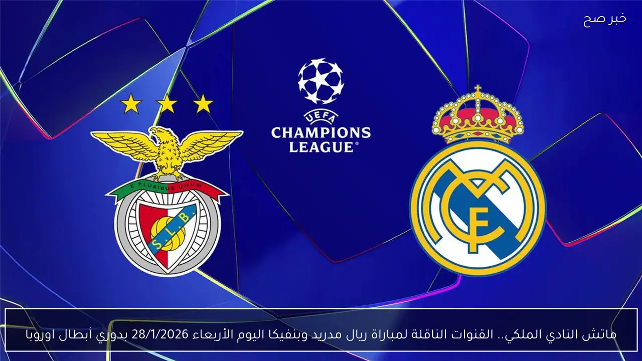 ماتش النادي الملكي.. القنوات الناقلة لمباراة ريال مدريد وبنفيكا اليوم الأربعاء 28/1/2026 بدوري أبطال اوروبا
