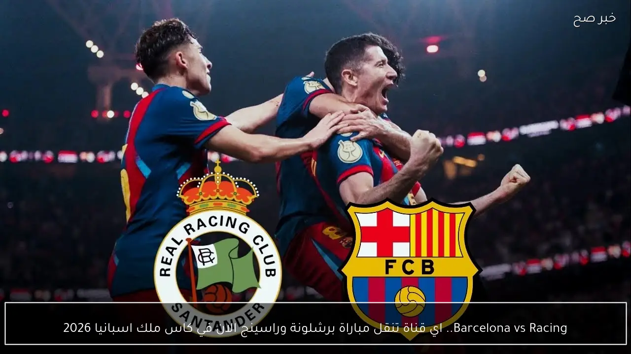 Barcelona vs Racing.. اي قناة تنقل مباراة برشلونة وراسينج الان في كاس ملك اسبانيا 2026