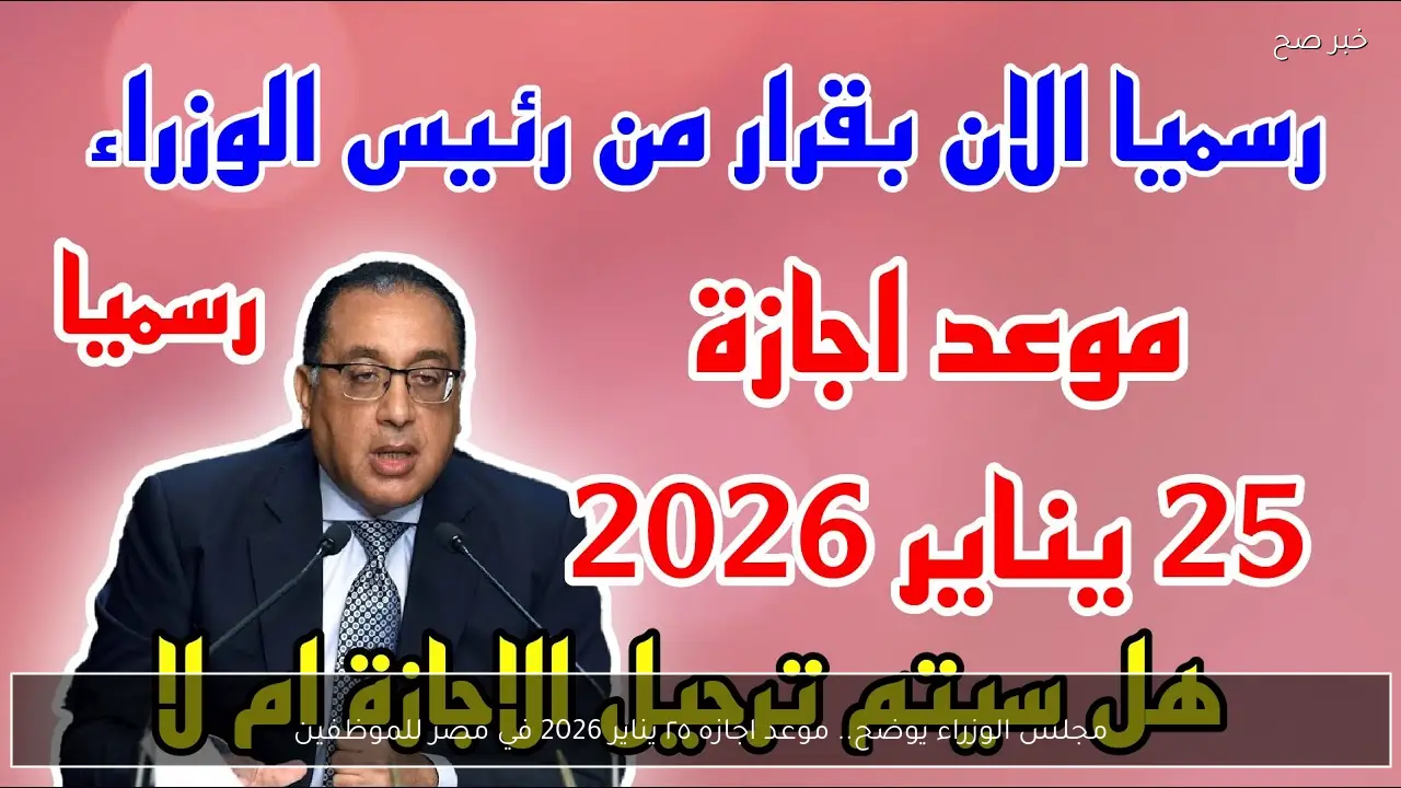 مجلس الوزراء يوضح.. موعد اجازه ٢٥ يناير 2026 في مصر للموظفين