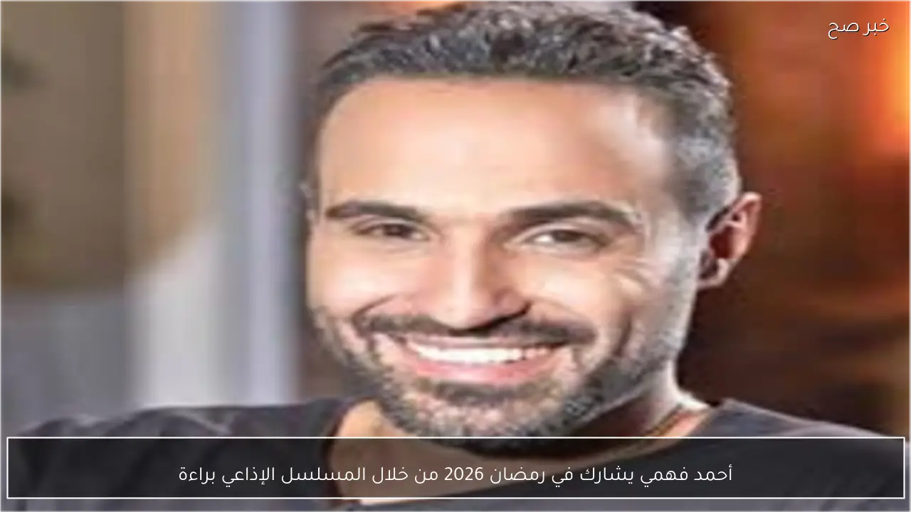 أحمد فهمي يشارك في رمضان 2026 من خلال المسلسل الإذاعي براءة