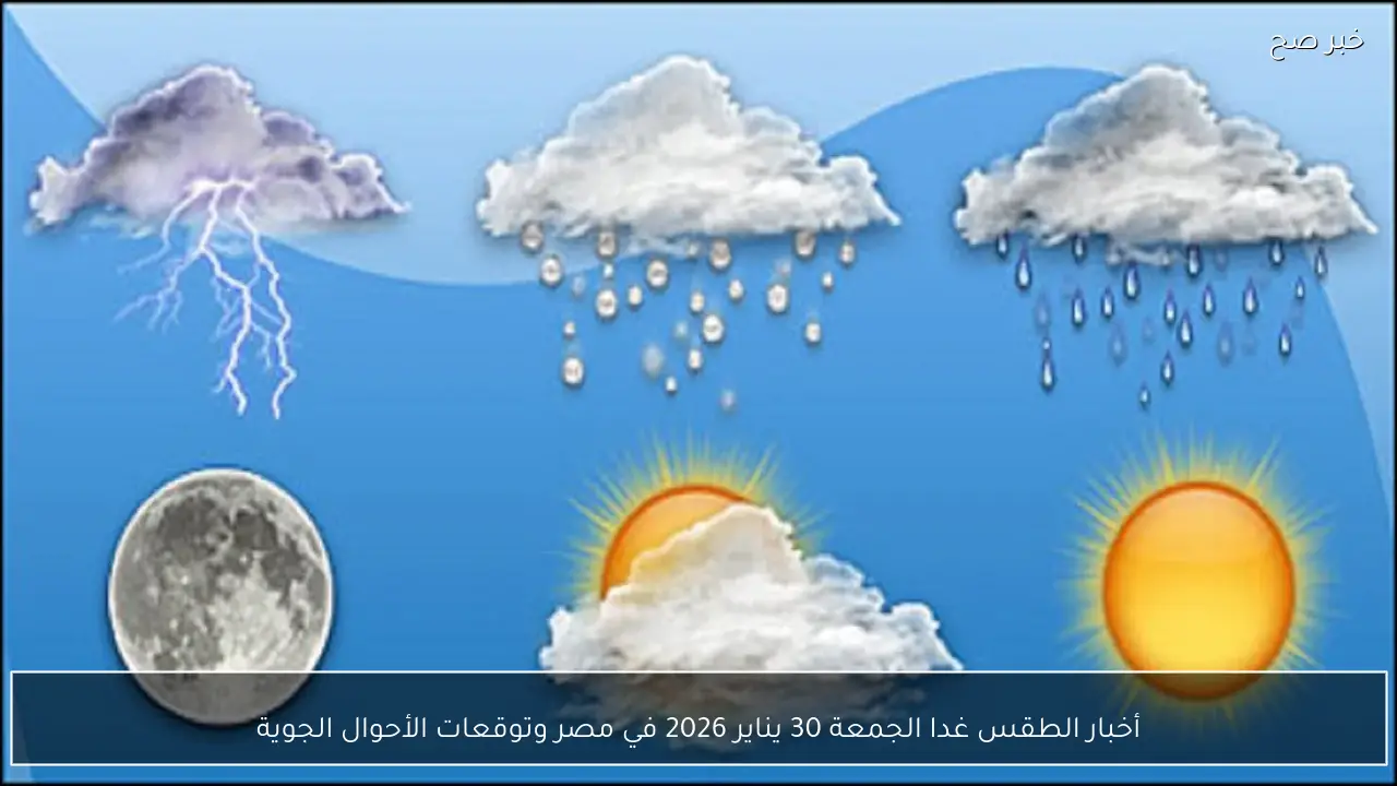 أخبار الطقس غدا الجمعة 30 يناير 2026 في مصر وتوقعات الأحوال الجوية