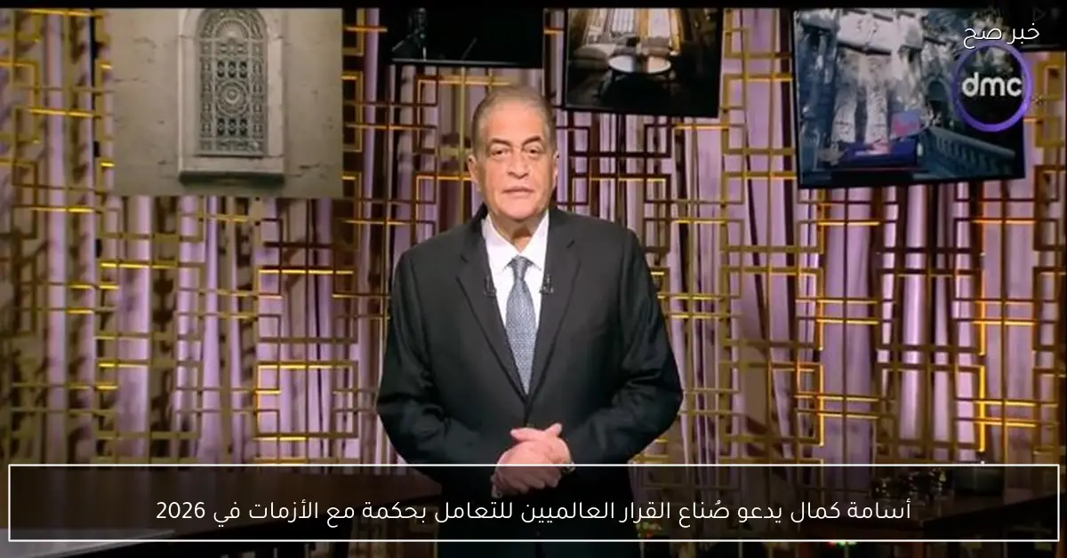 أسامة كمال يدعو صُناع القرار العالميين للتعامل بحكمة مع الأزمات في 2026
