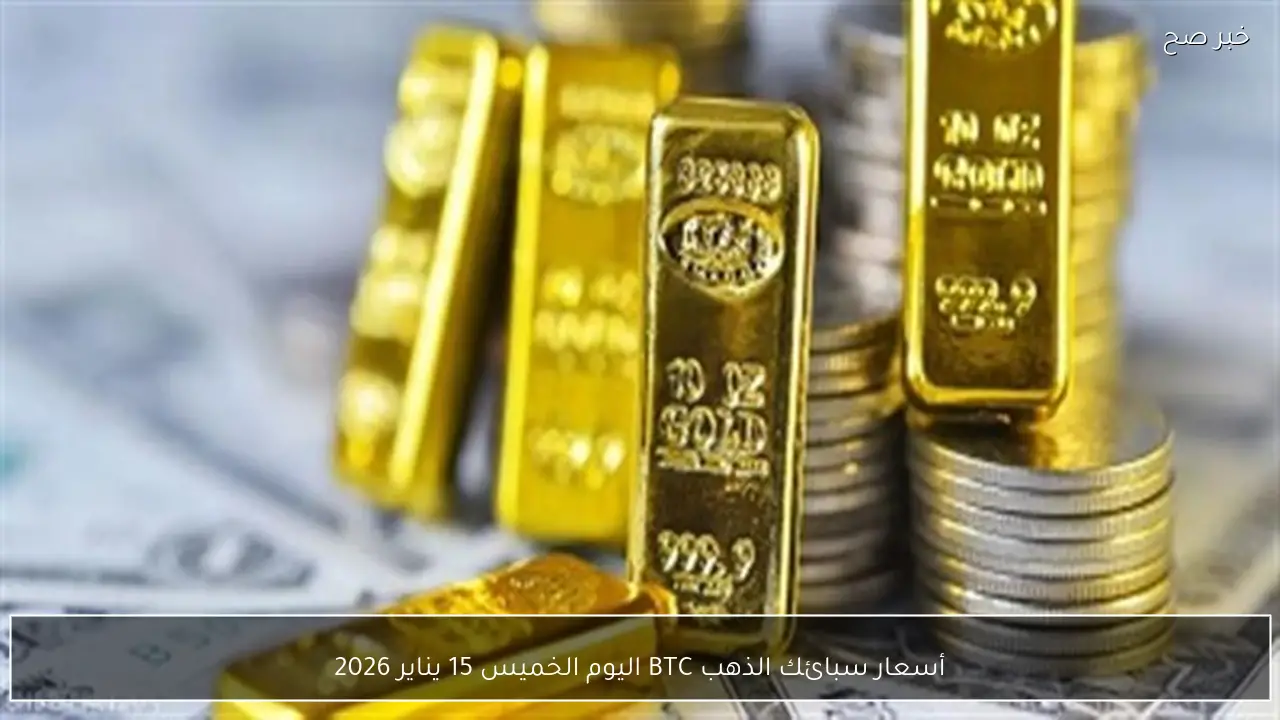 أسعار سبائك الذهب BTC اليوم الخميس 15 يناير 2026 اكتشف التحركات الجديدة