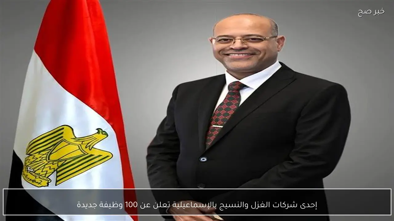 إحدى شركات الغزل والنسيج بالإسماعيلية تعلن عن 100 وظيفة جديدة