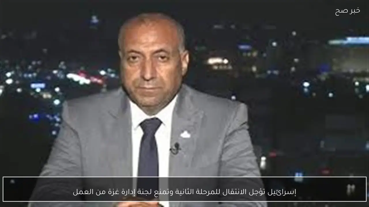 إسرائيل تؤجل الانتقال للمرحلة الثانية وتمنع لجنة إدارة غزة من العمل