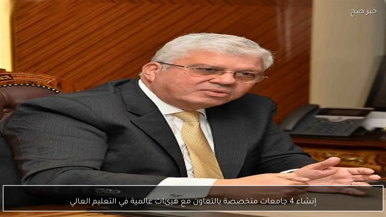 إنشاء 4 جامعات متخصصة بالتعاون مع هيئات عالمية في التعليم العالي