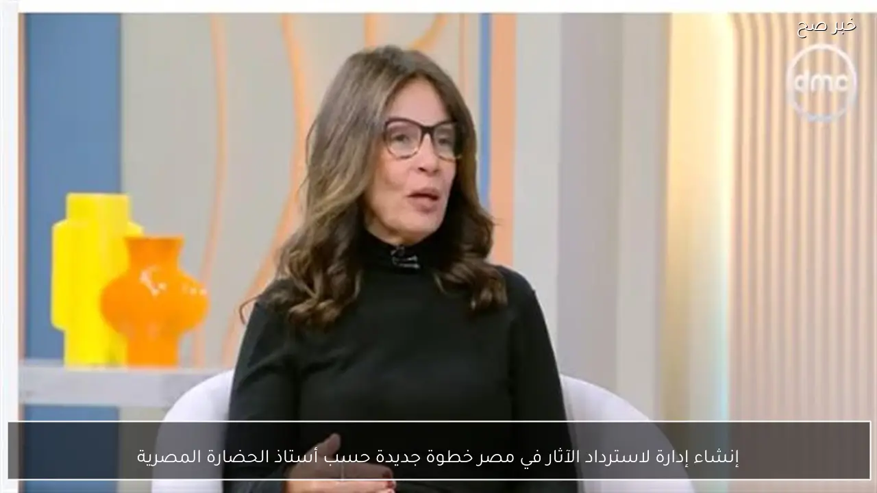 إنشاء إدارة لاسترداد الآثار في مصر خطوة جديدة حسب أستاذ الحضارة المصرية