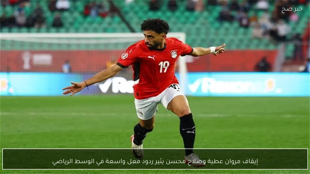 إيقاف مروان عطية وصلاح محسن يثير ردود فعل واسعة في الوسط الرياضي