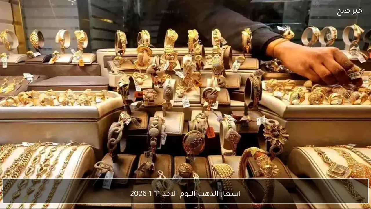 اسعار الذهب اليوم الاحد 11-1-2026 في مصر وعيار 21 يسجل رقماً هائلاً