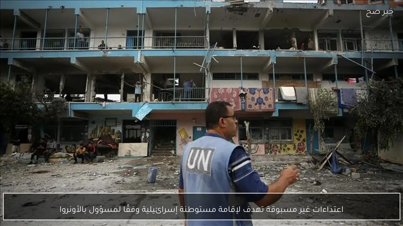 اعتداءات غير مسبوقة تهدف لإقامة مستوطنة إسرائيلية وفقًا لمسؤول بالأونروا