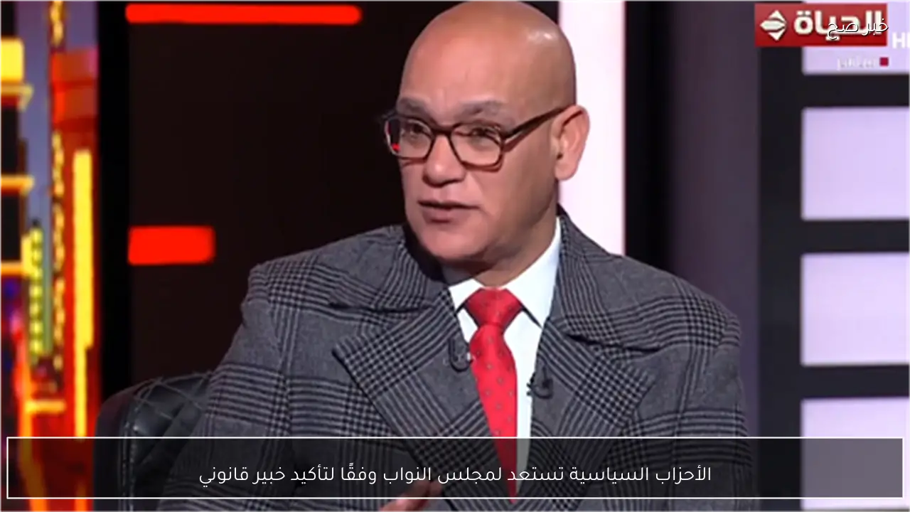 الأحزاب السياسية تستعد لمجلس النواب وفقًا لتأكيد خبير قانوني