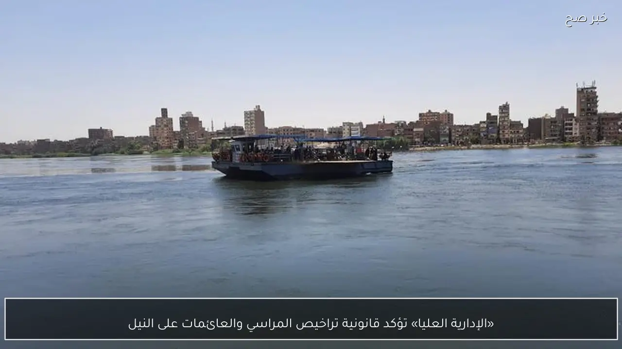 «الإدارية العليا» تؤكد قانونية تراخيص المراسي والعائمات على النيل