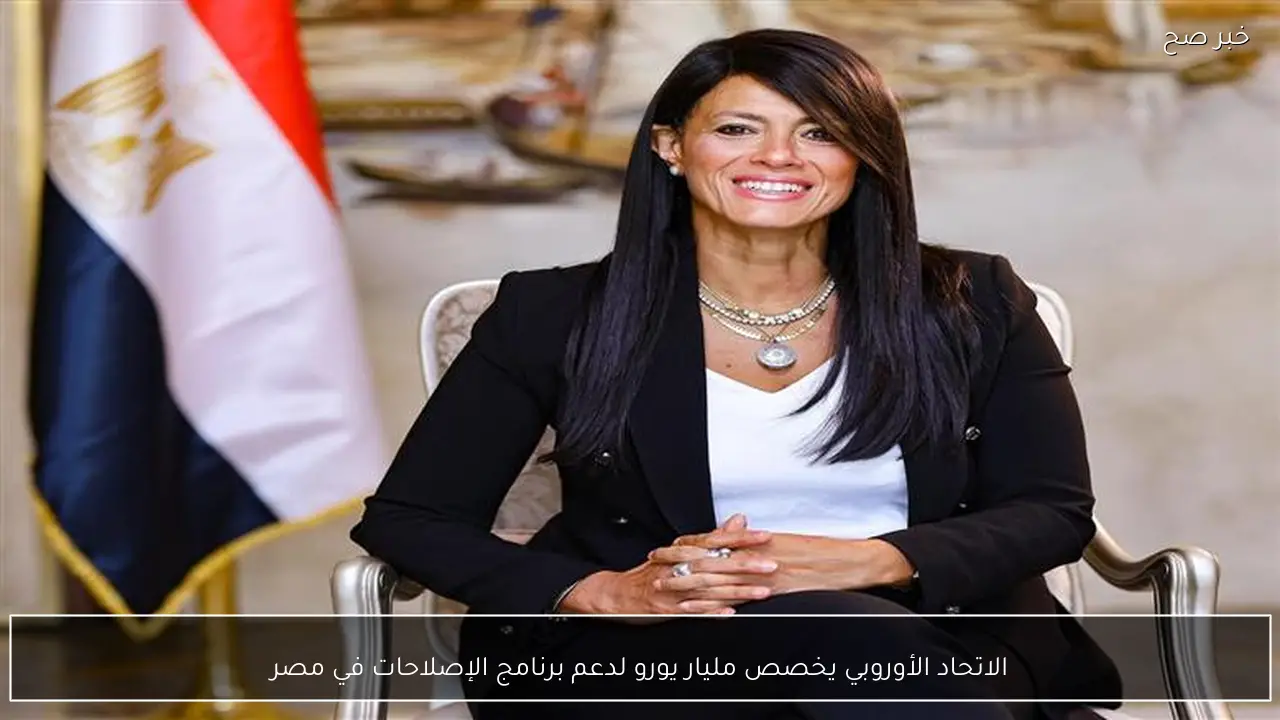 الاتحاد الأوروبي يخصص مليار يورو لدعم برنامج الإصلاحات في مصر