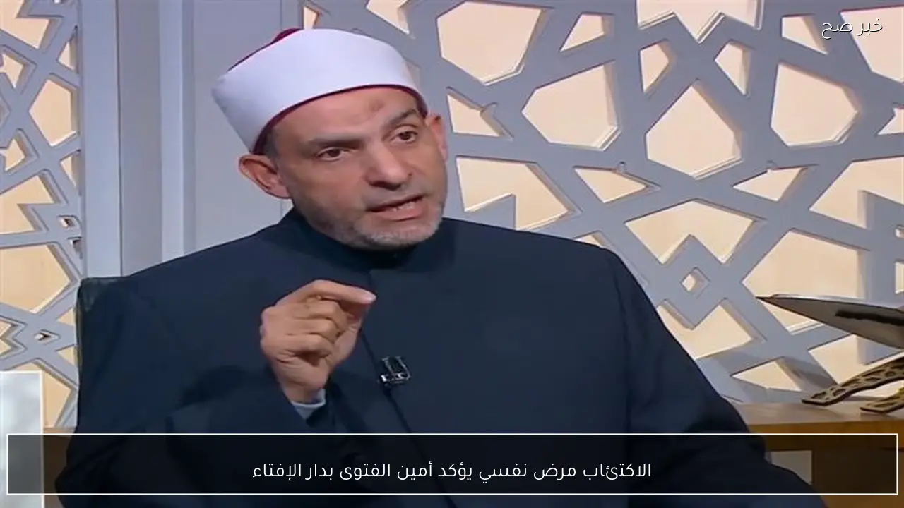 الاكتئاب مرض نفسي يؤكد أمين الفتوى بدار الإفتاء